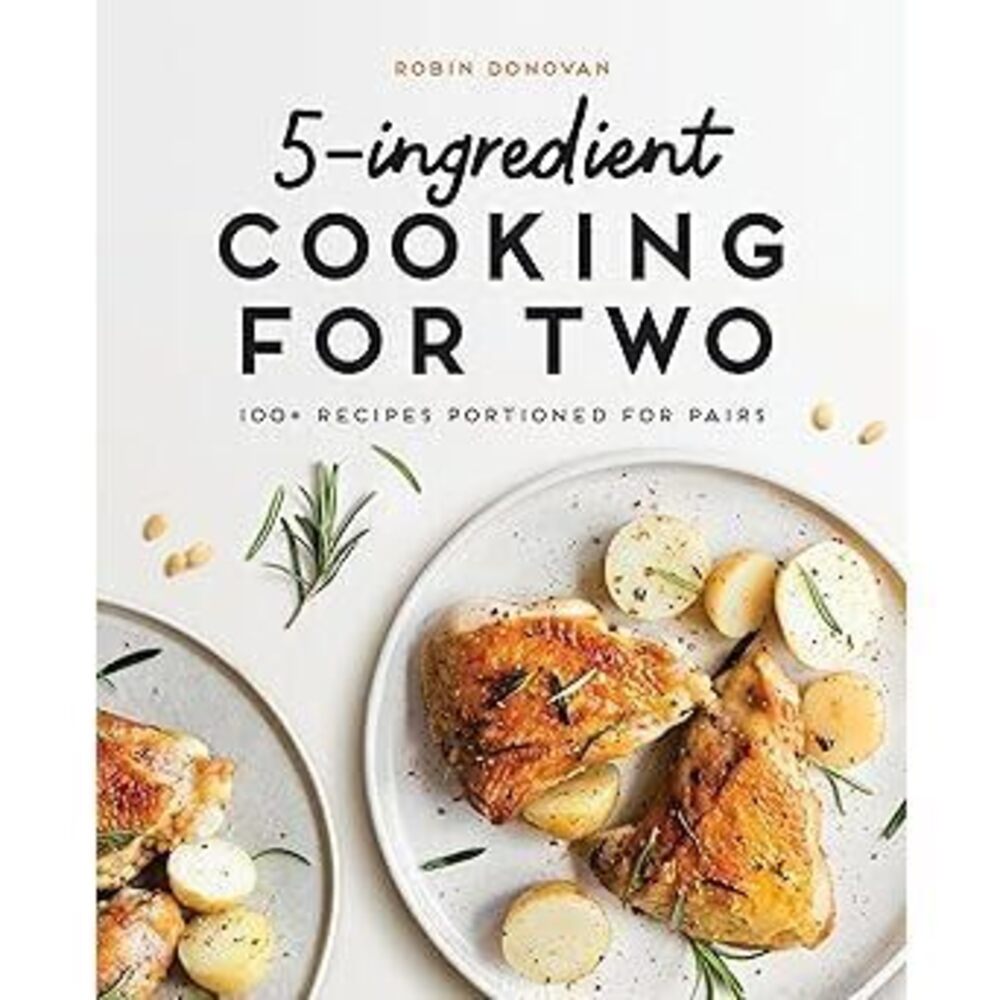 5-Ingredient Cooking For Two: 100+ Recipes Portioned For Pairs